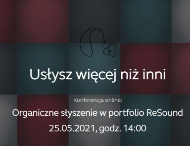 Wirtualna konferencja “Organiczne słyszenie w portfolio ReSound”.